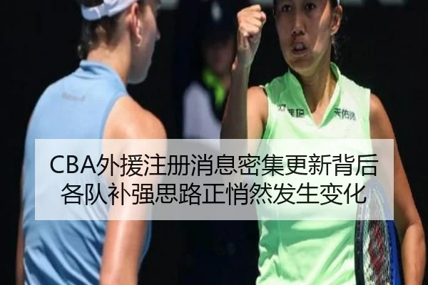 CBA外援注册消息密集更新背后各队补强思路正悄然发生变化 | douyu